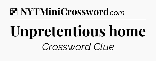 Solution: Unpretentious home - NYT Crossword