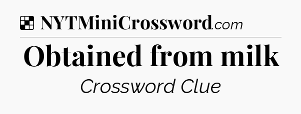 Solution: Obtained from milk - NYT Crossword