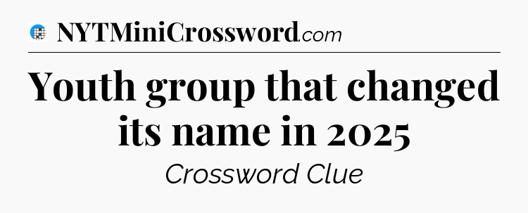 Youth group that changed its name in 2025 Crossword Clue