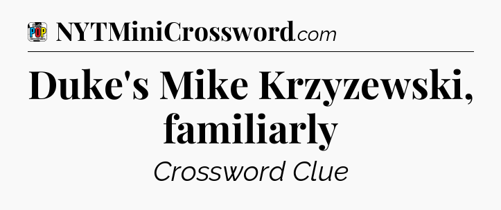 Duke's Mike Krzyzewski, familiarly Crossword Clue
