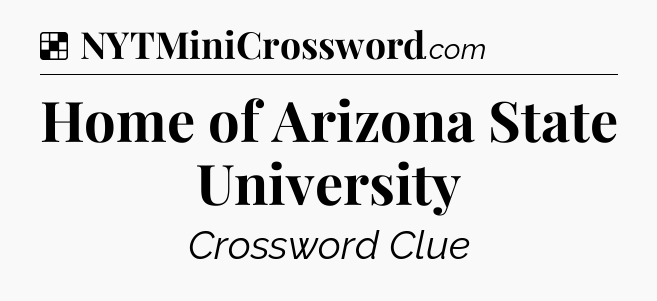 Solution: Home of Arizona State University - NYT Crossword
