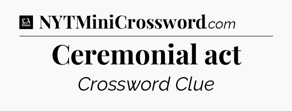 Ceremonial act - LA Times Crossword
