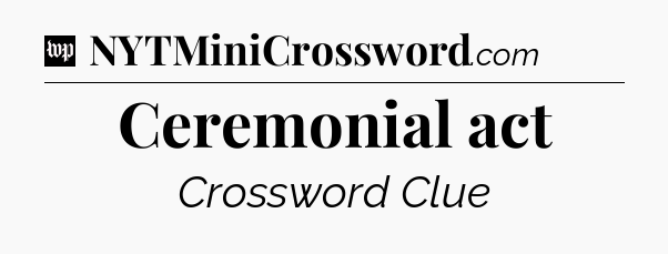 Ceremonial act Crossword Clue