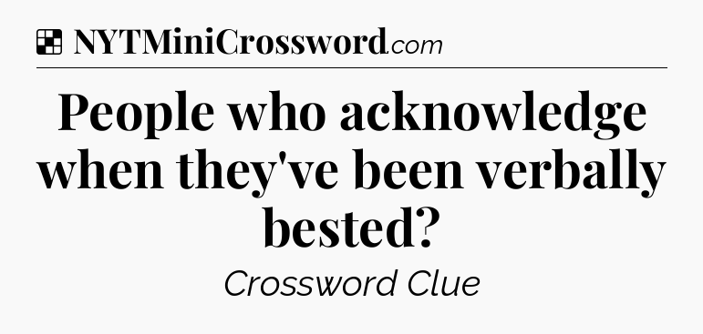 Solution: People who acknowledge when they've been verbally bested - NYT Crossword