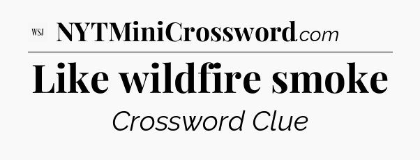Like wildfire smoke - WSJ Crossword