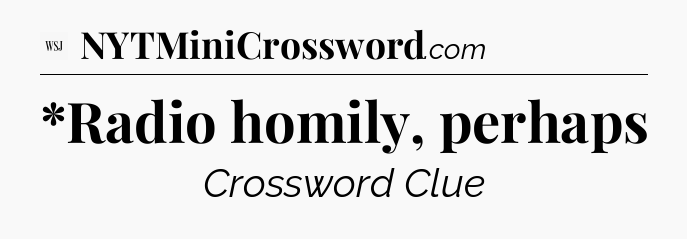 *Radio homily, perhaps - WSJ Crossword
