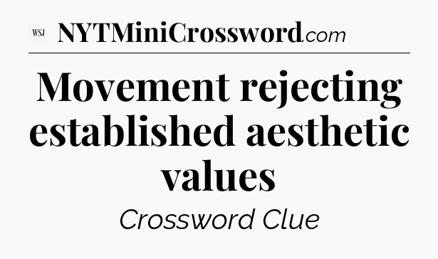 Movement rejecting established aesthetic values - WSJ Crossword
