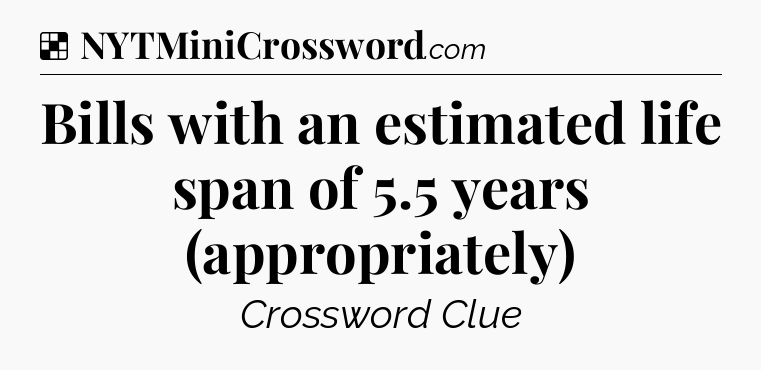 Solution: Bills with an estimated life span of 5.5 years (appropriately) - NYT Crossword