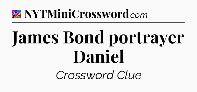 James Bond portrayer Daniel Crossword Clue