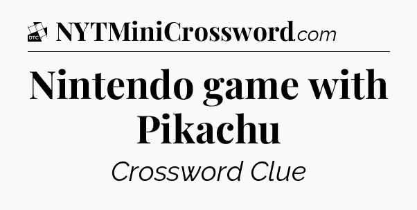 Nintendo game with Pikachu - Daily Themed Classic Crossword