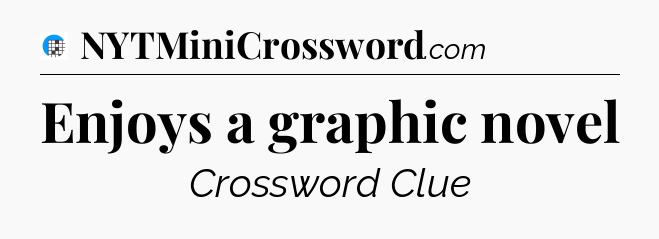 Enjoys a graphic novel Crossword Clue