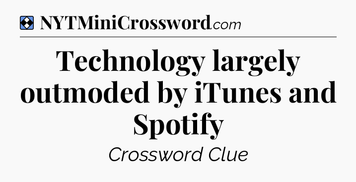 Solution: Technology largely outmoded by iTunes and Spotify - NYT Mini Crossword