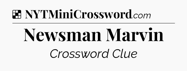 Solution: Newsman Marvin - NYT Crossword