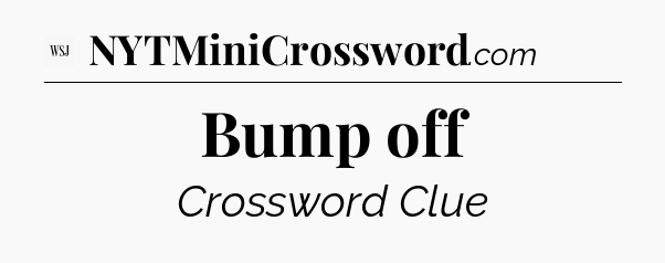 Bump off - WSJ Crossword