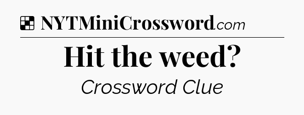 Solution: Hit the weed - NYT Crossword