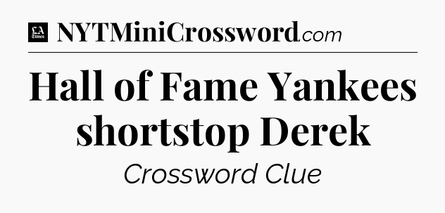 Hall of Fame Yankees shortstop Derek - LA Times Crossword