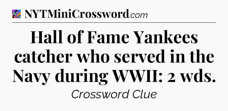Hall of Fame Yankees catcher who served in the Navy during WWII: 2 wds Crossword Clue