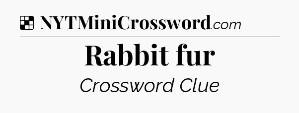 Solution: Rabbit fur - NYT Crossword