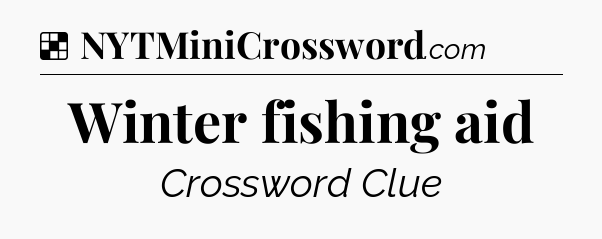 Solution: Winter fishing aid - NYT Crossword