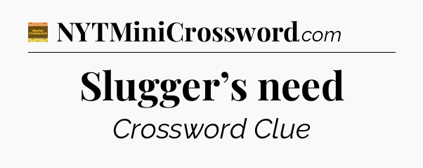 Slugger’s need - Eugene Sheffer Crossword