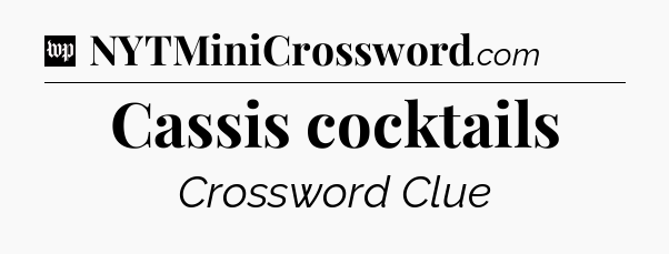 Cassis cocktails Crossword Clue
