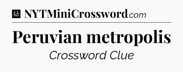 Peruvian metropolis - LA Times Crossword