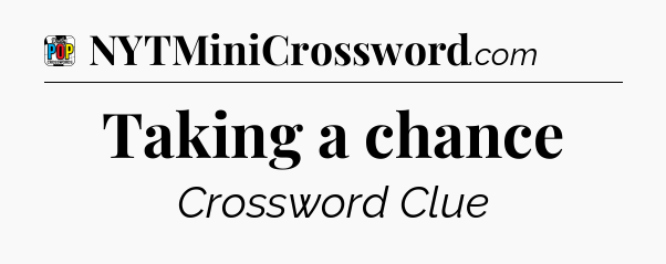 Taking a chance Crossword Clue