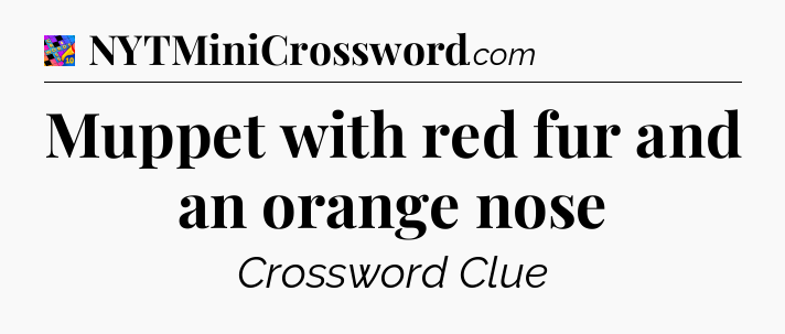 Muppet with red fur and an orange nose Crossword Clue
