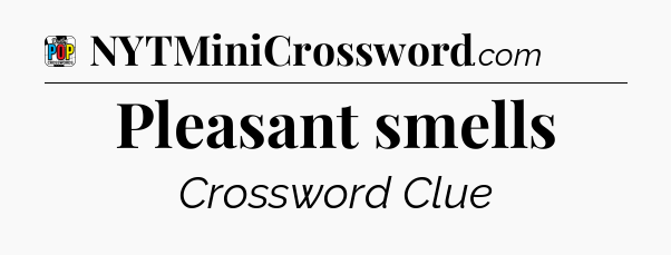 Pleasant smells Crossword Clue