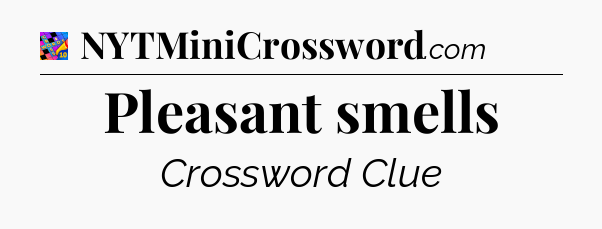 Pleasant smells Crossword Clue