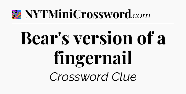 Bear's version of a fingernail Crossword Clue