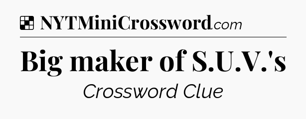 Solution: Big maker of S.U.V.'s - NYT Crossword