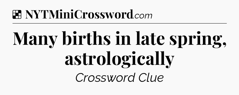 Solution: Many births in late spring, astrologically - NYT Crossword