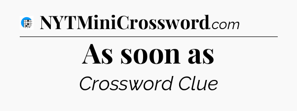 As soon as Crossword Clue