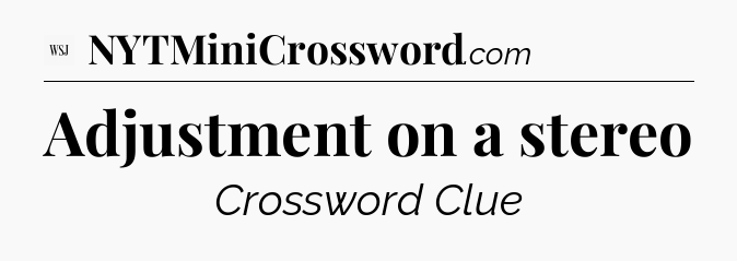 Adjustment on a stereo - WSJ Crossword