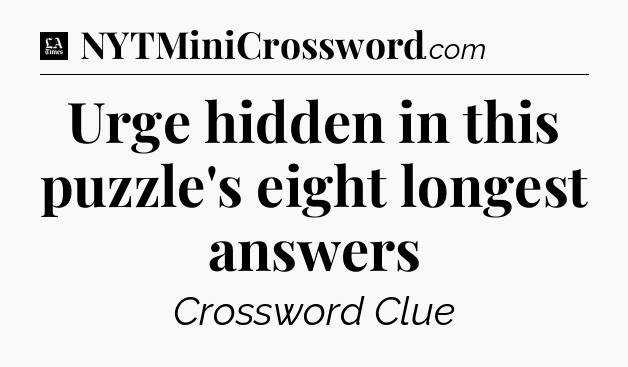 Urge hidden in this puzzle's eight longest answers - LA Times Crossword
