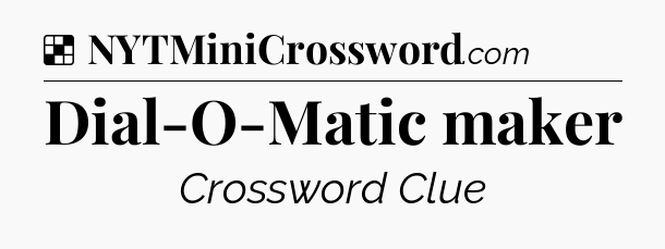 Solution: Dial-O-Matic maker - NYT Crossword
