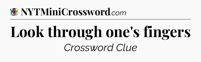 Look through one's fingers Crossword Clue