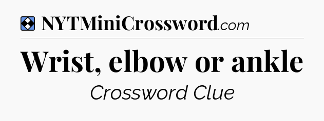 Solution: Wrist, elbow or ankle - NYT Mini Crossword