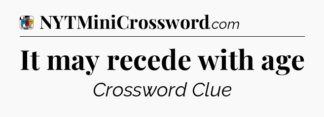 It may recede with age Crossword Clue