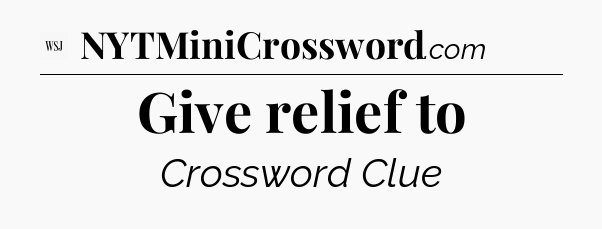 Give relief to - WSJ Crossword
