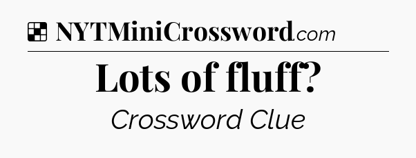 Solution: Lots of fluff - NYT Crossword