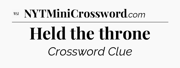 Held the throne - WSJ Crossword