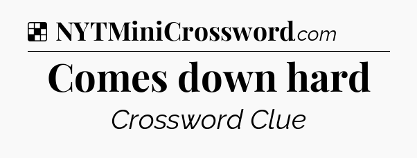 Solution: Comes down hard - NYT Crossword