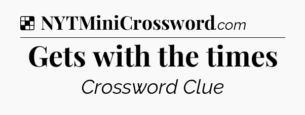 Solution: Gets with the times - NYT Crossword