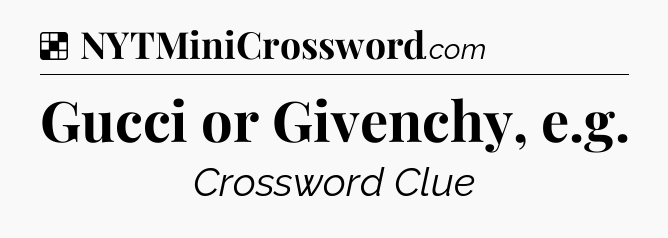 Solution: Gucci or Givenchy, e.g - NYT Crossword