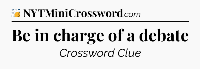 Be in charge of a debate - 7 Little Words