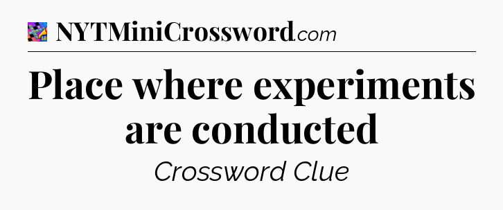 Place where experiments are conducted Crossword Clue