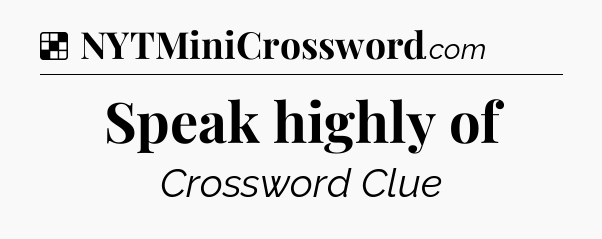 Solution: Speak highly of - NYT Crossword