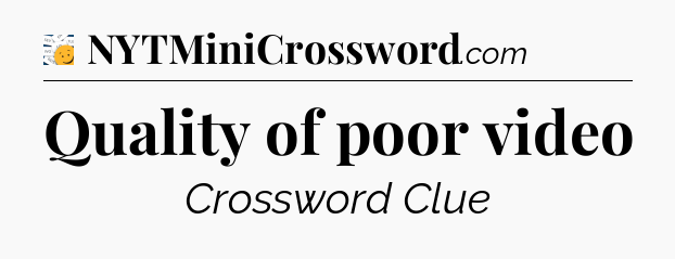 Quality of poor video - 7 Little Words